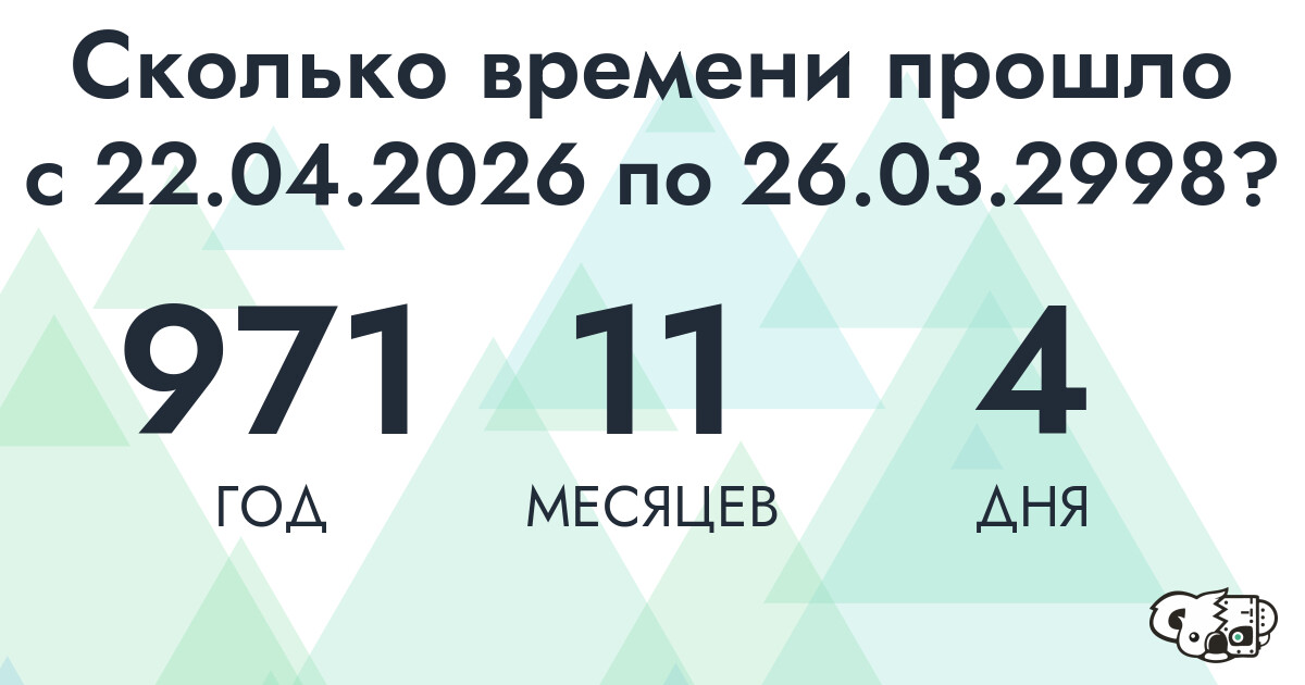 Сколько времени прошло с 22 апреля 2026 года по 26 марта 2998 года