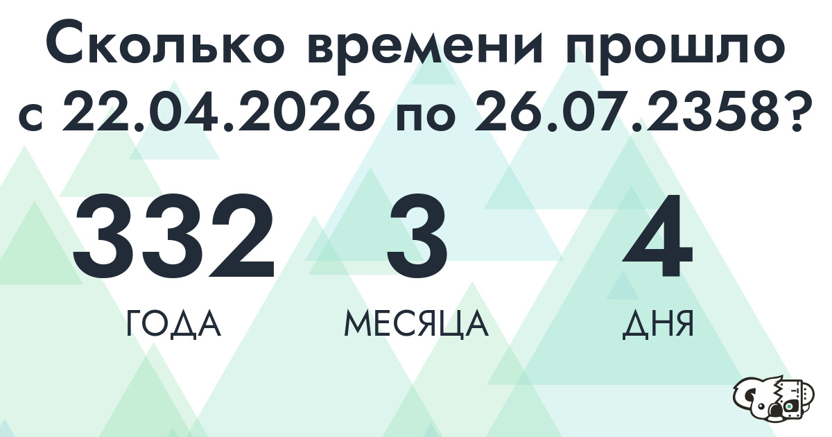 Сколько времени прошло с 22 апреля 2026 года по 26 июля 2358 года