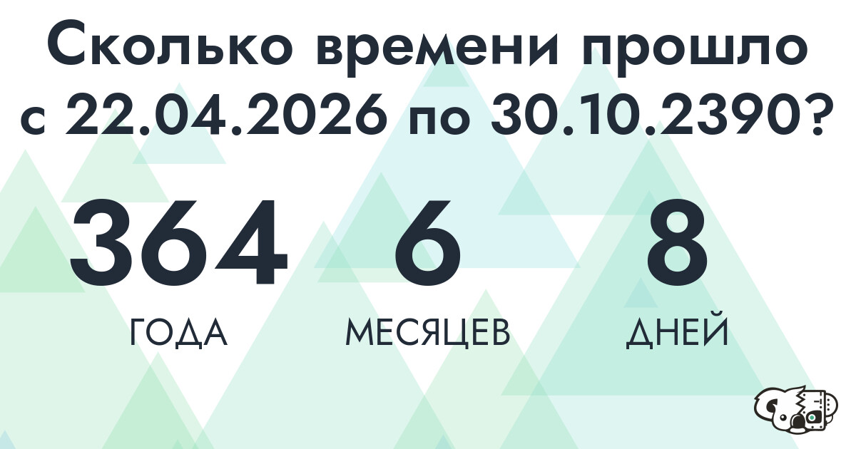 Сколько времени прошло с 22 апреля 2026 года по 30 октября 2390 года