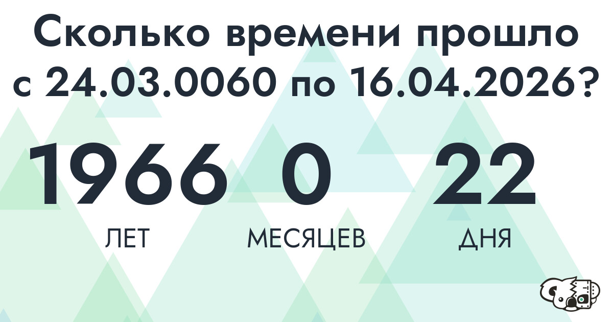Сколько времени прошло с 24 марта 60 года по 16 апреля 2026 года