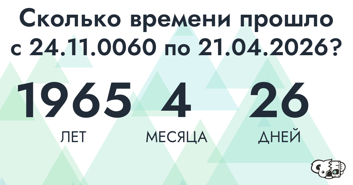 Сколько времени прошло с 24 ноября 60 года по 21 апреля 2026 года