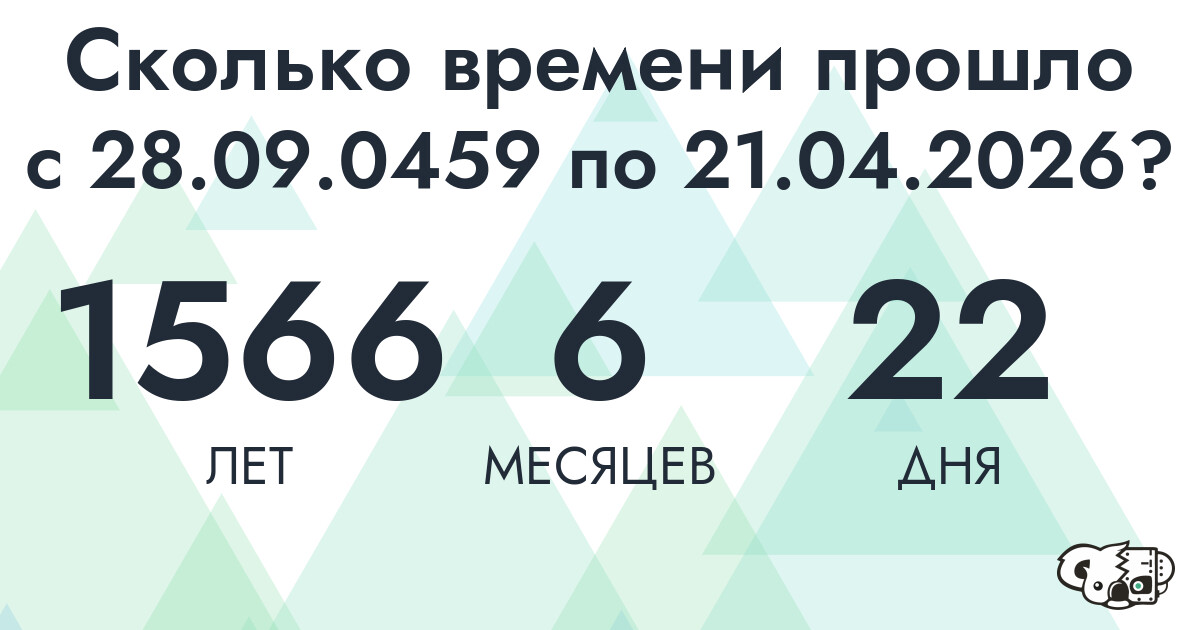 Сколько времени прошло с 28 сентября 459 года по 21 апреля 2026 года