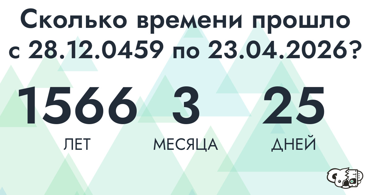 Сколько времени прошло с 28 декабря 459 года по 23 апреля 2026 года