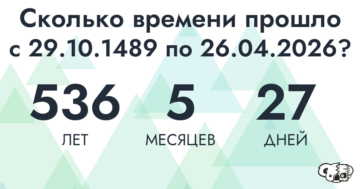Сколько времени прошло с 29 октября 1489 года по 26 апреля 2026 года