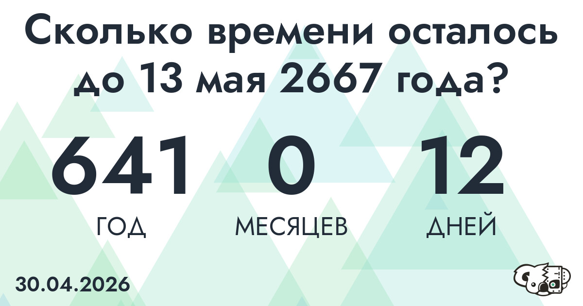 Сколько времени осталось до 13 мая 2667 года