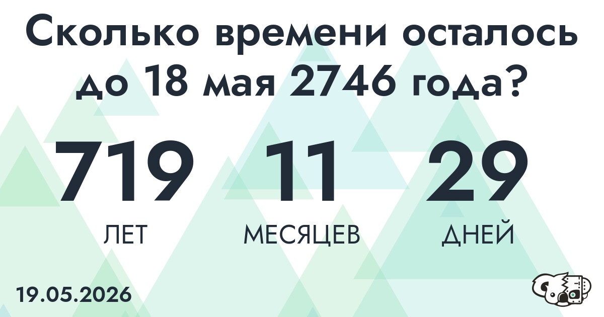 Сколько времени осталось до 18 мая 2746 года