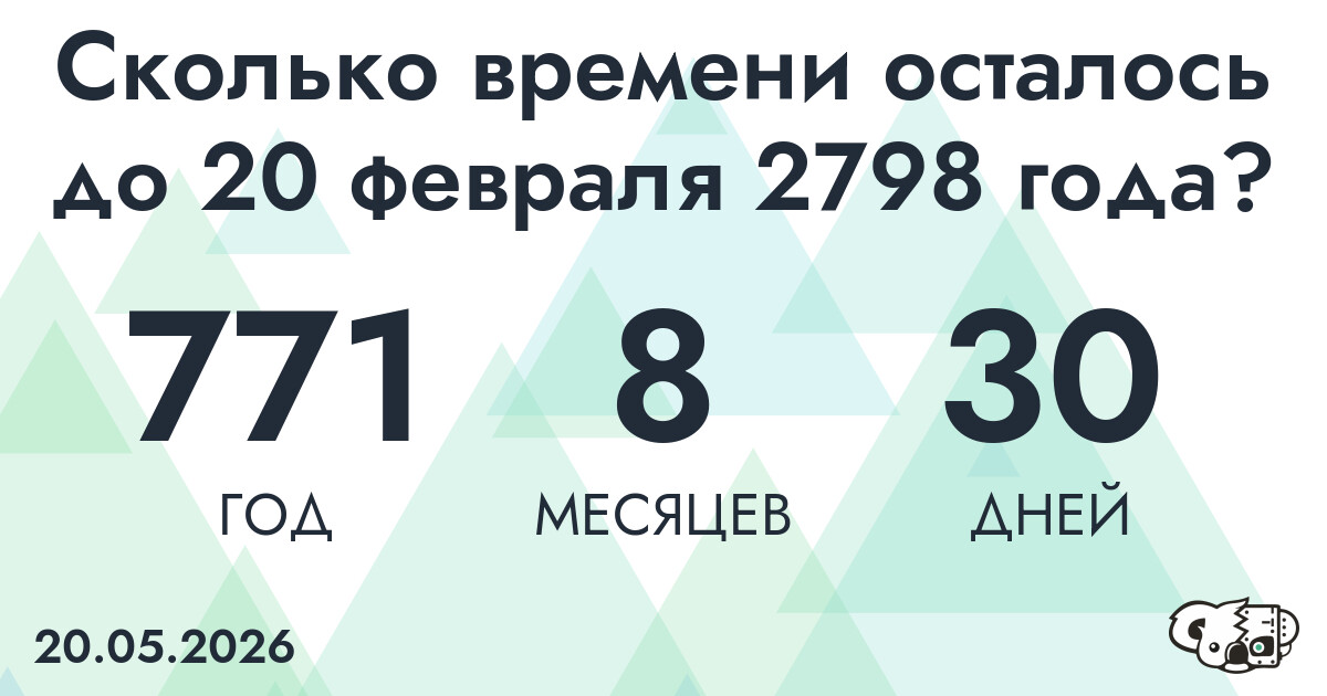 Сколько времени осталось до 20 февраля 2798 года