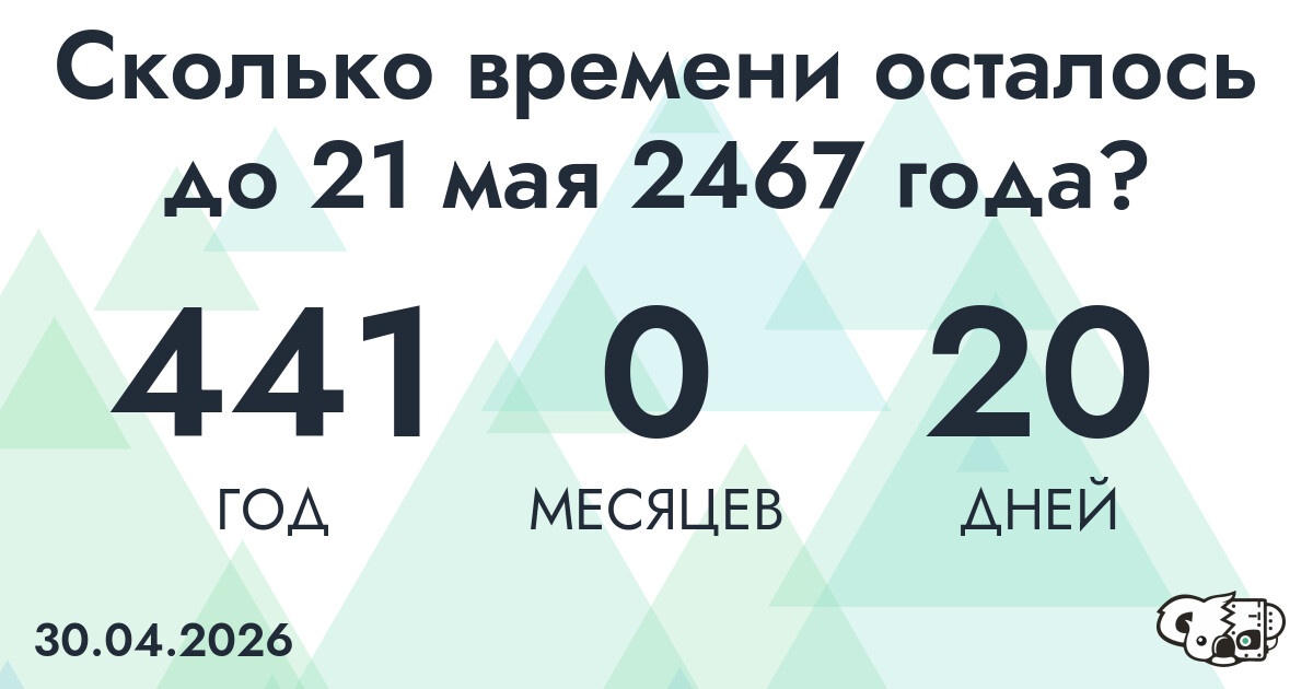 Сколько времени осталось до 21 мая 2467 года