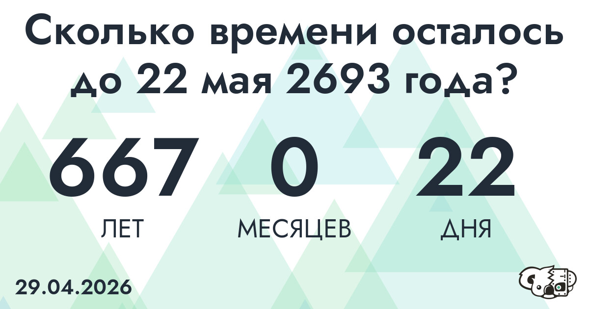 Сколько времени осталось до 22 мая 2693 года