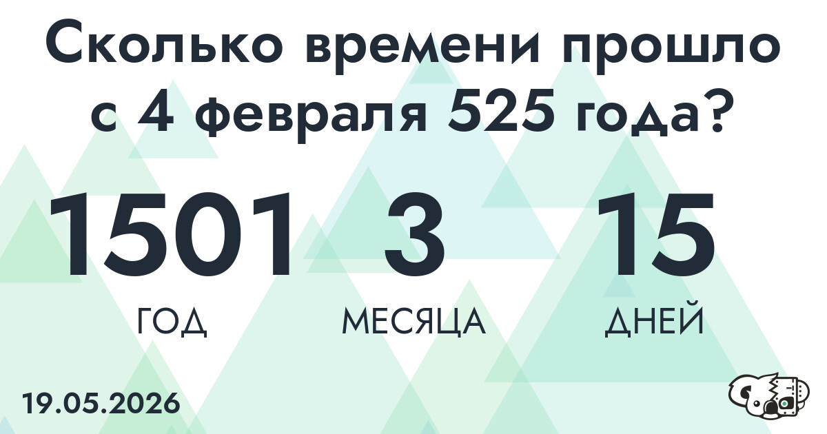 Сколько времени прошло с 4 февраля 525 года