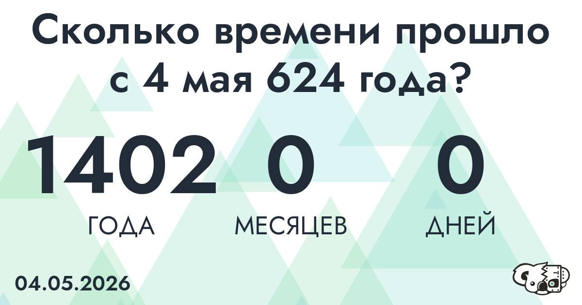 Сколько времени прошло с 4 мая 624 года