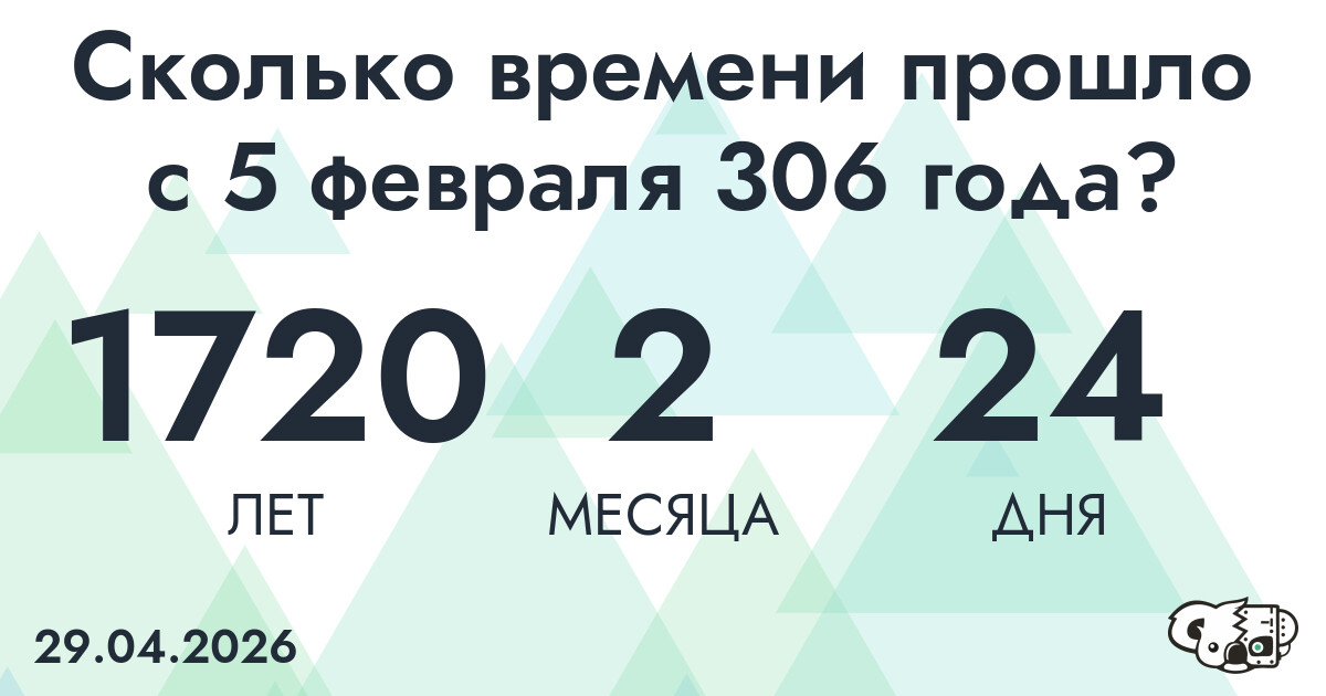 Сколько времени прошло с 5 февраля 306 года