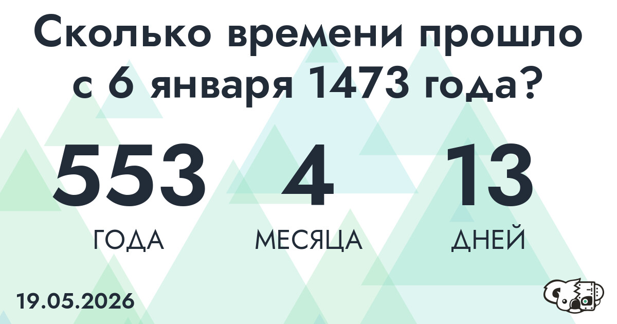 Сколько времени прошло с 6 января 1473 года