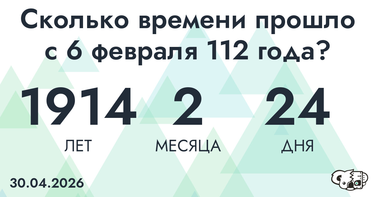 Сколько времени прошло с 6 февраля 112 года