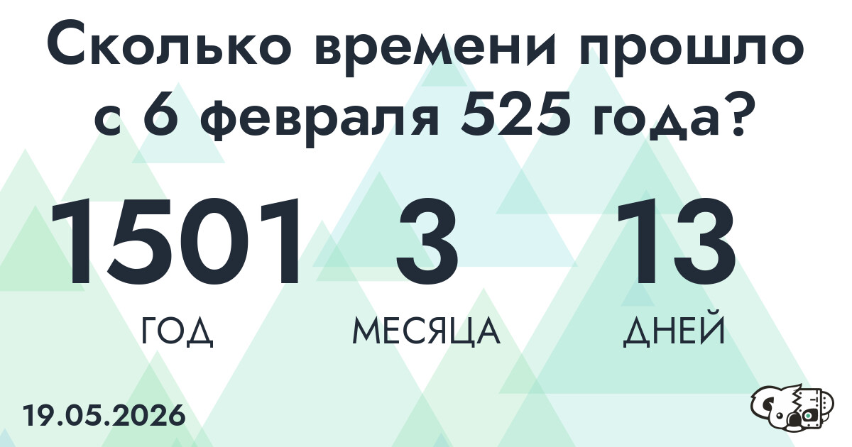 Сколько времени прошло с 6 февраля 525 года