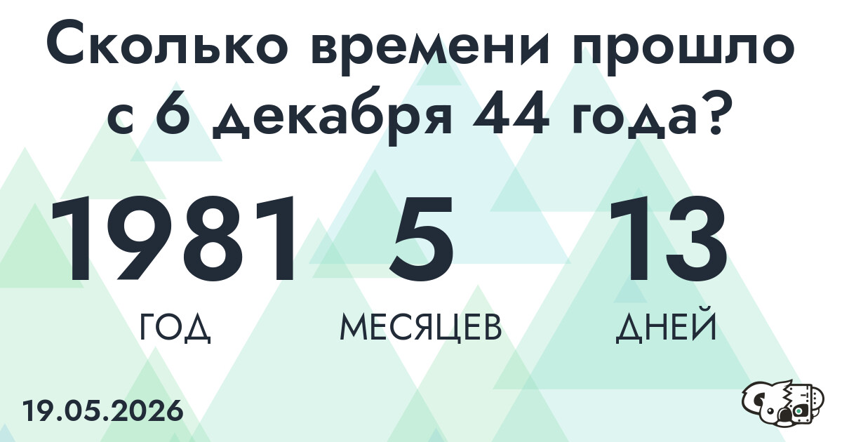 Сколько времени прошло с 6 декабря 44 года