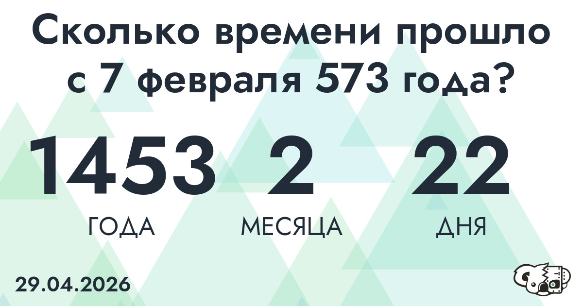 Сколько времени прошло с 7 февраля 573 года