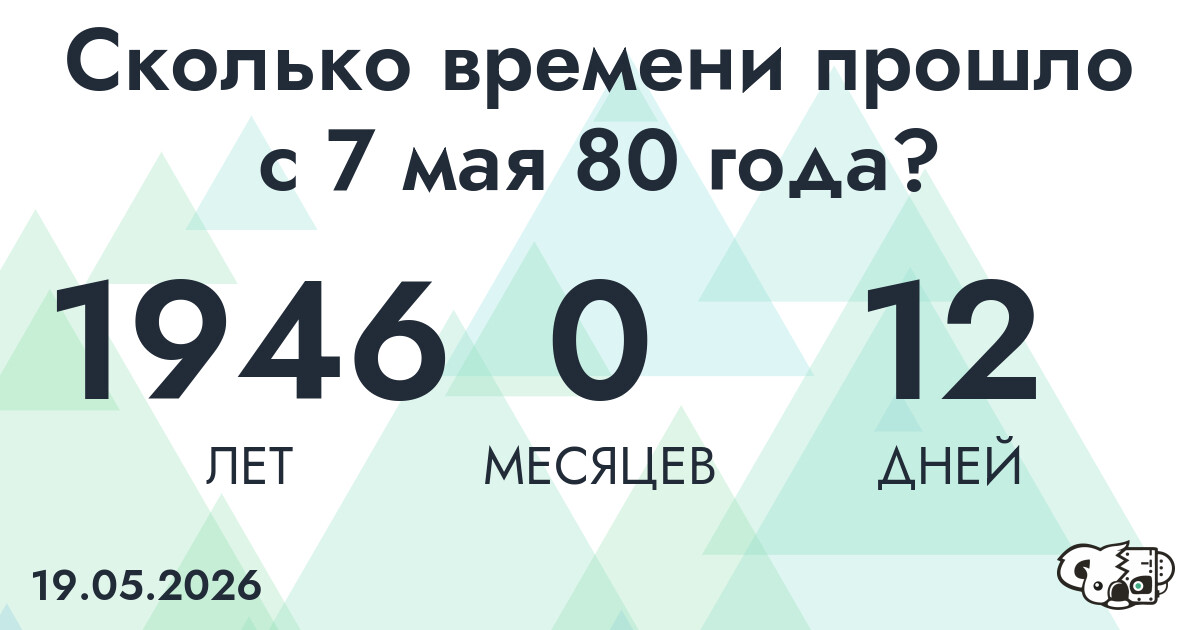 Сколько времени прошло с 7 мая 80 года
