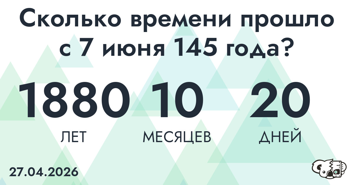Сколько времени прошло с 7 июня 145 года