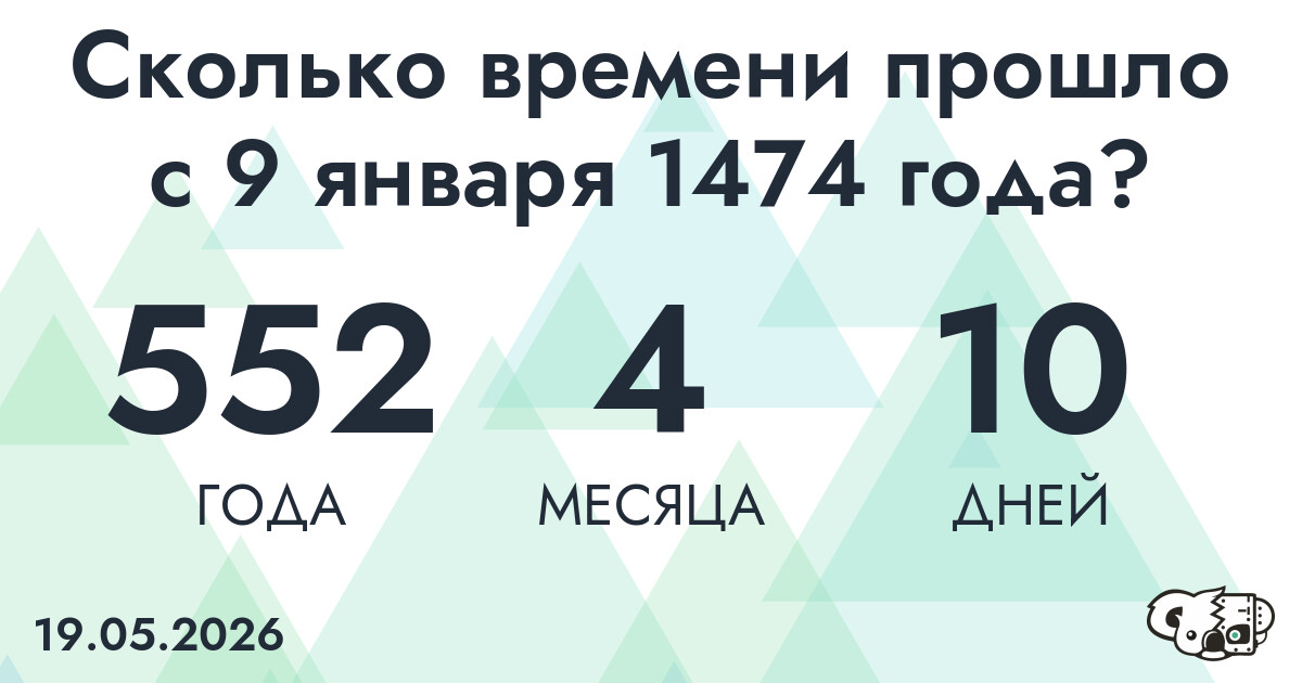 Сколько времени прошло с 9 января 1474 года