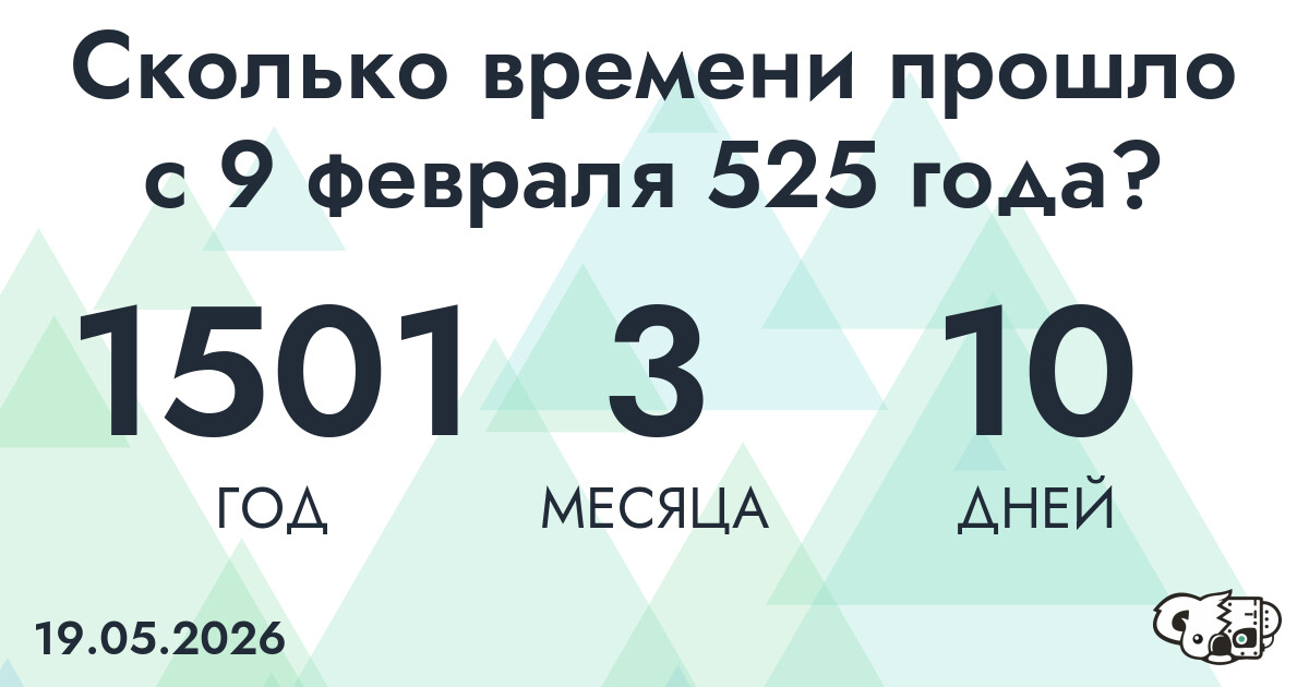 Сколько времени прошло с 9 февраля 525 года