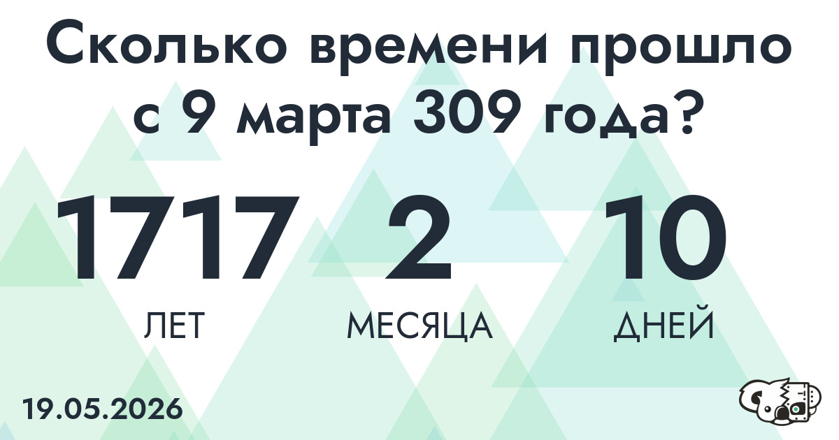 Сколько времени прошло с 9 марта 309 года