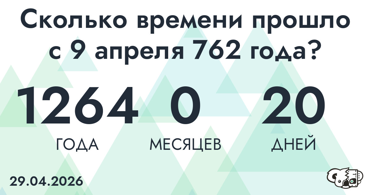 Сколько времени прошло с 9 апреля 762 года