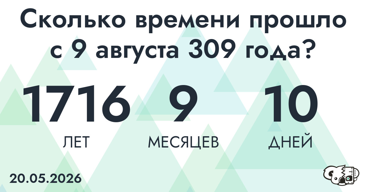 Сколько времени прошло с 9 августа 309 года