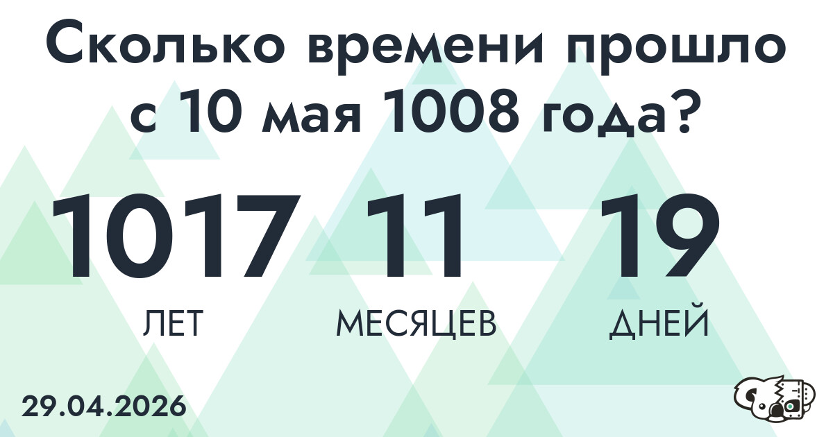 Сколько времени прошло с 10 мая 1008 года