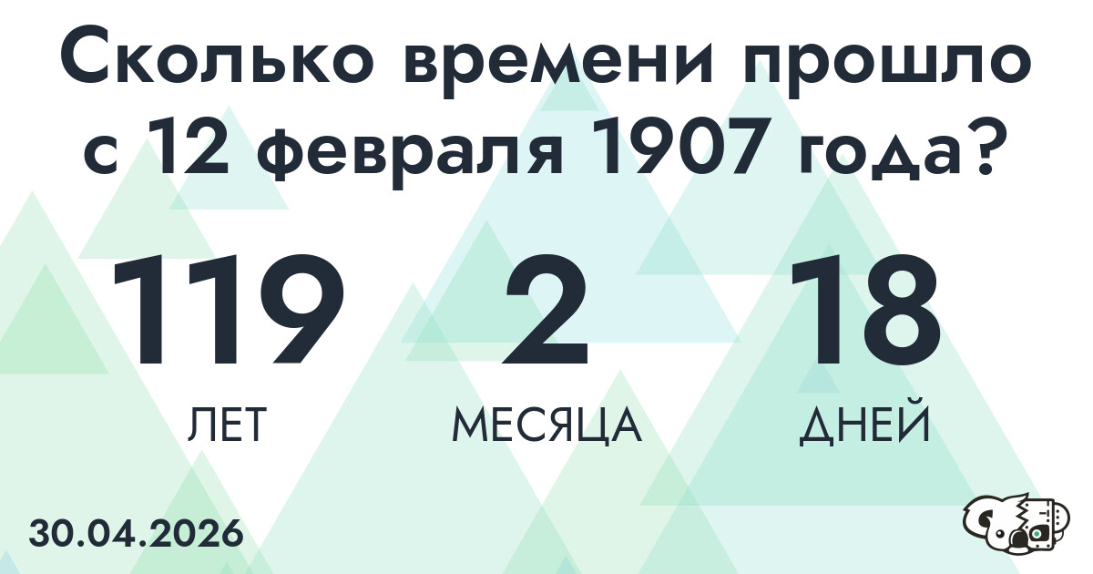 Сколько времени прошло с 12 февраля 1907 года