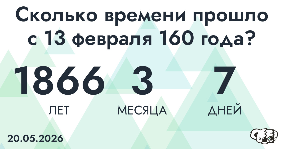 Сколько времени прошло с 13 февраля 160 года