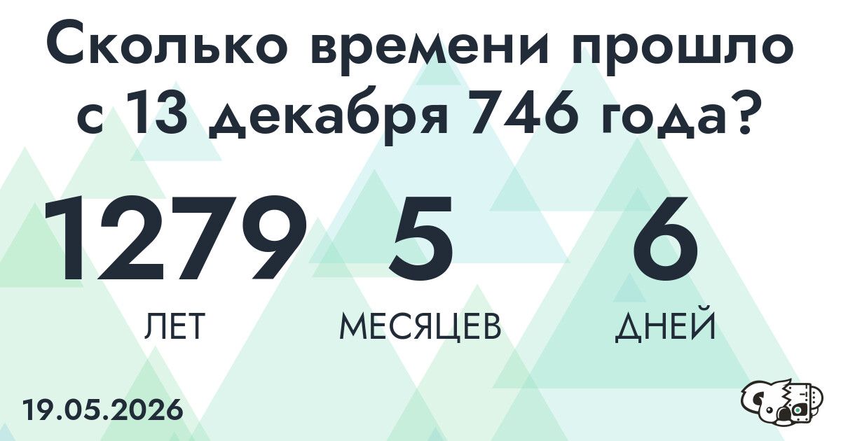 Сколько времени прошло с 13 декабря 746 года