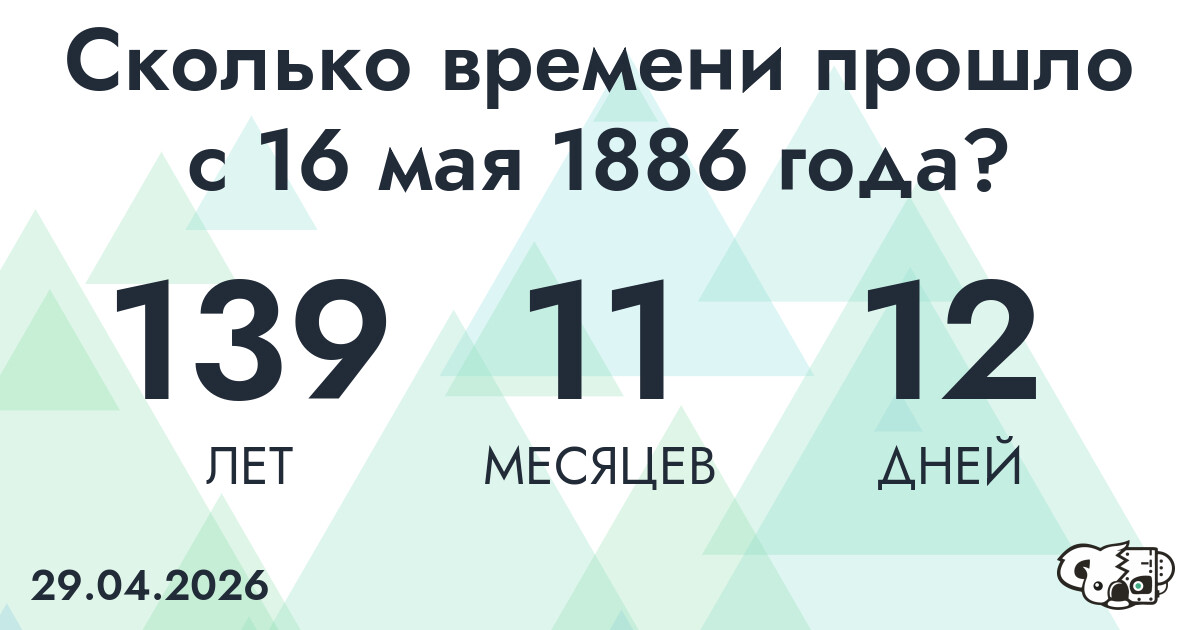 Сколько времени прошло с 16 мая 1886 года