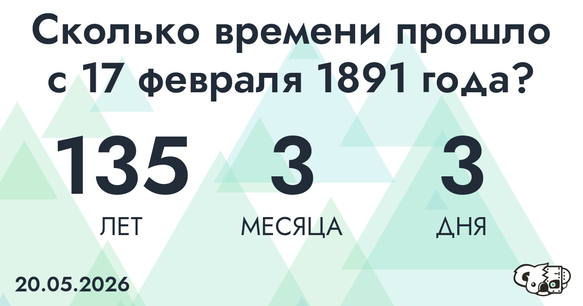 Сколько времени прошло с 17 февраля 1891 года