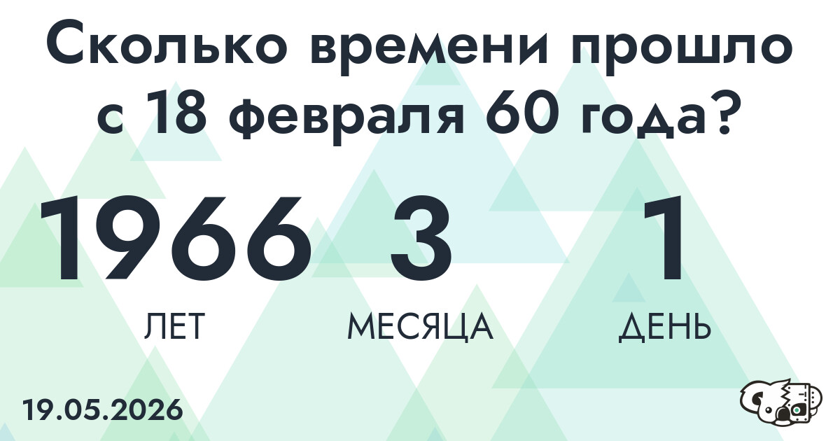 Сколько времени прошло с 18 февраля 60 года