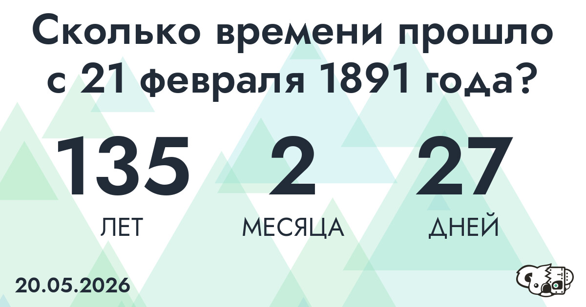 Сколько времени прошло с 21 февраля 1891 года