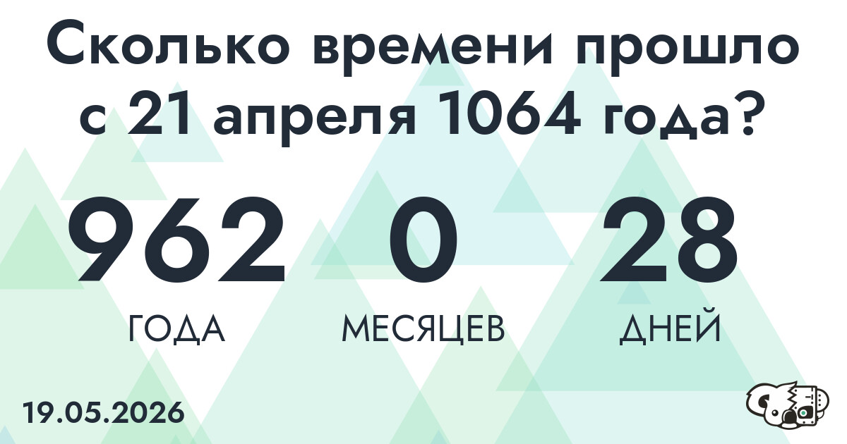 Сколько времени прошло с 21 апреля 1064 года