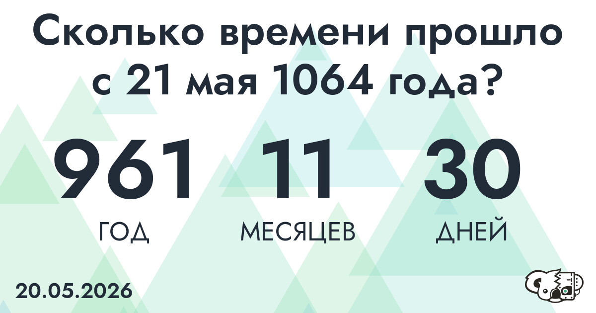 Сколько времени прошло с 21 мая 1064 года