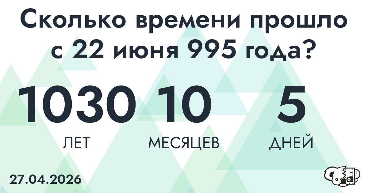 Сколько времени прошло с 22 июня 995 года