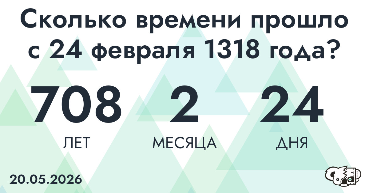 Сколько времени прошло с 24 февраля 1318 года