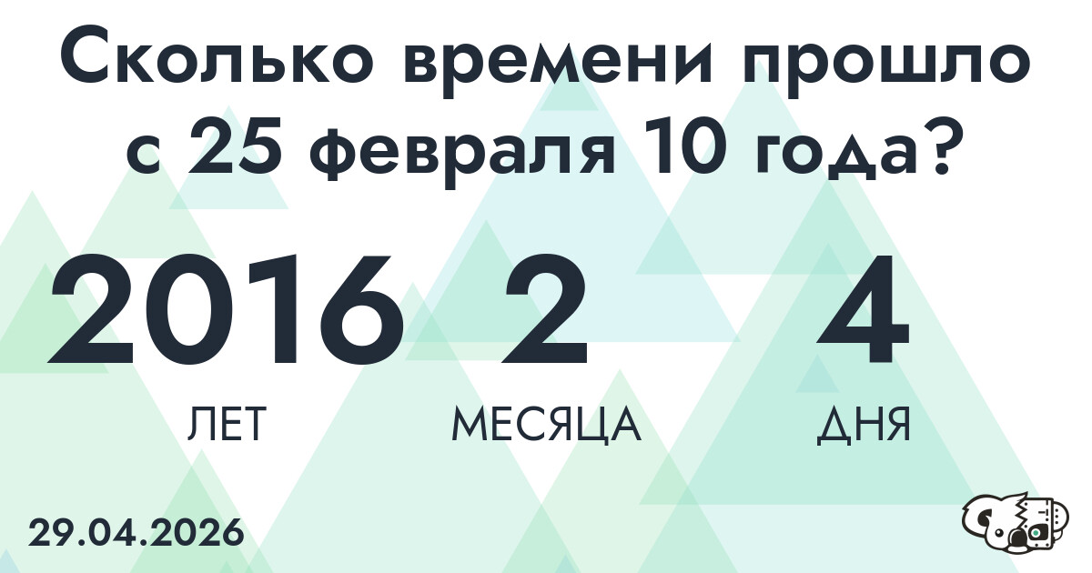 Сколько времени прошло с 25 февраля 10 года