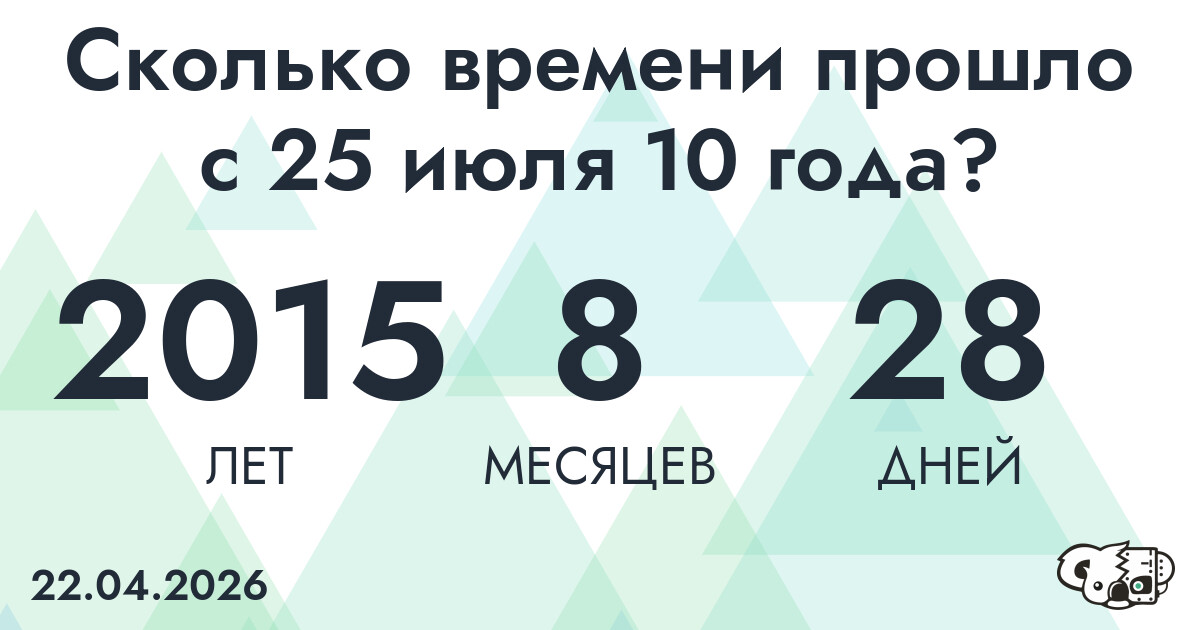 Сколько времени прошло с 25 июля 10 года