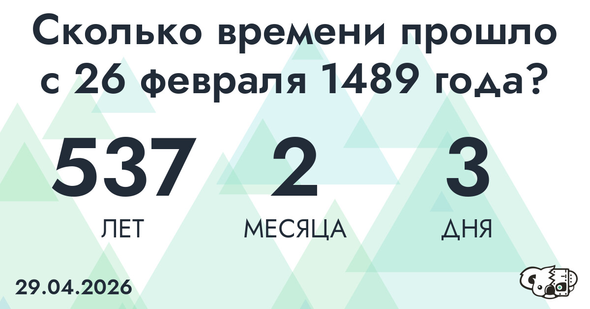 Сколько времени прошло с 26 февраля 1489 года