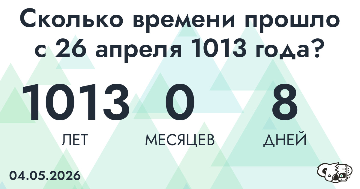Сколько времени прошло с 26 апреля 1013 года