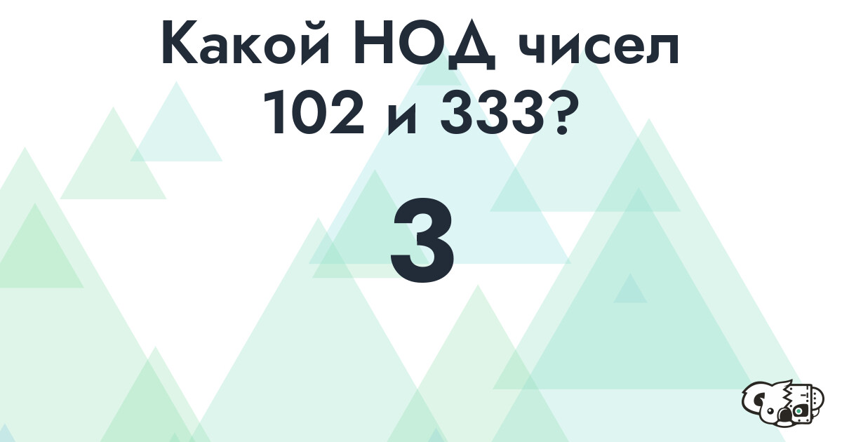 Какой наибольший общий делитель (НОД) чисел 102 и 333