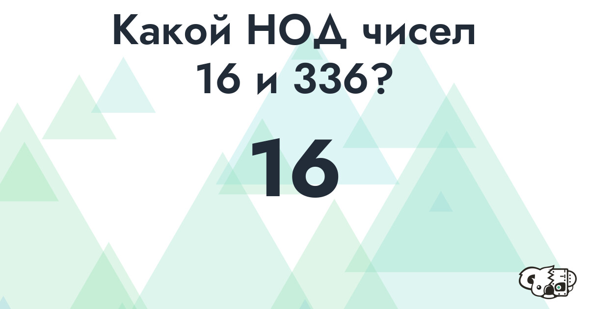 Какой наибольший общий делитель (НОД) чисел 16 и 336