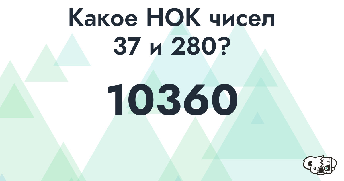 Какое наименьшее общее кратное (НОК) чисел 37 и 280