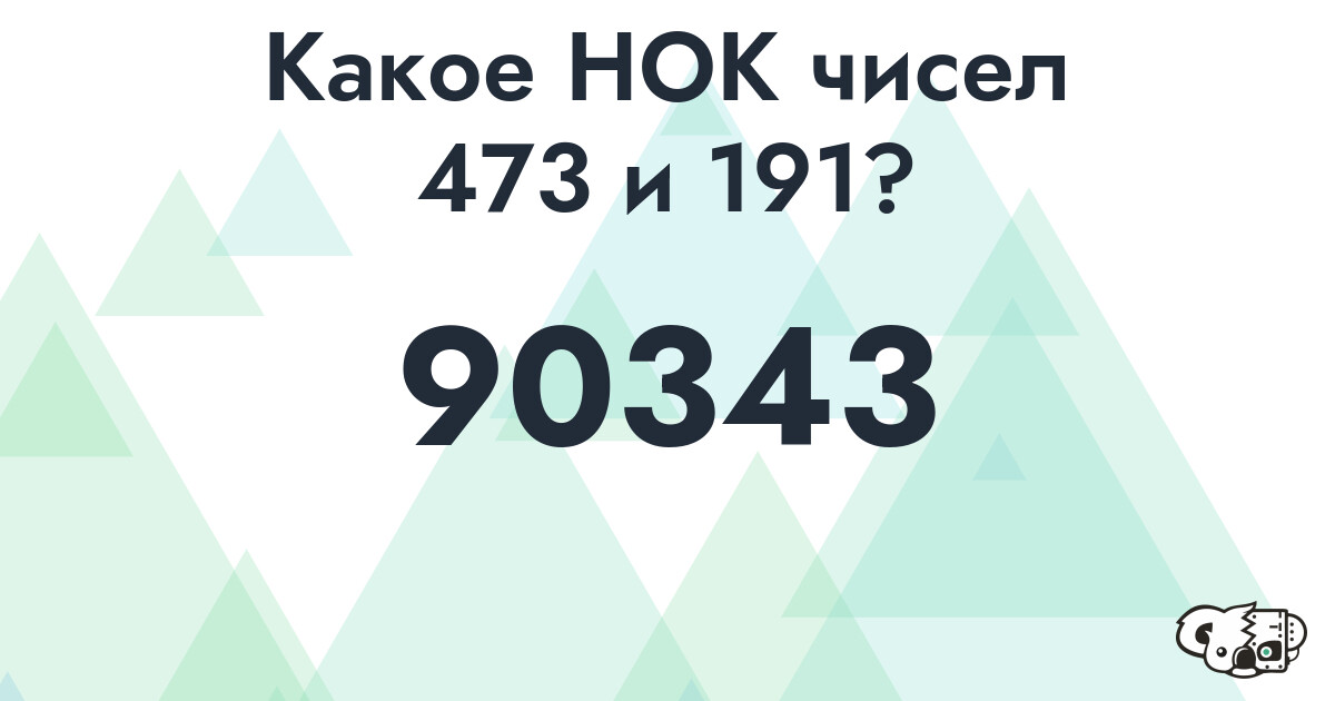 Какое наименьшее общее кратное (НОК) чисел 473 и 191