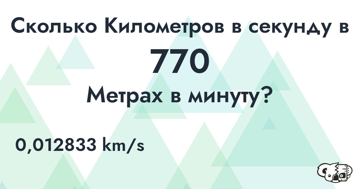 Сколько Километров в секунду в 770 Метрах в минуту?
